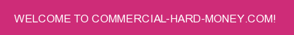 Commercial Hard Money - Commercial Mortgages, Private Money, Commercial Real Estate Lending available at lowest rates!